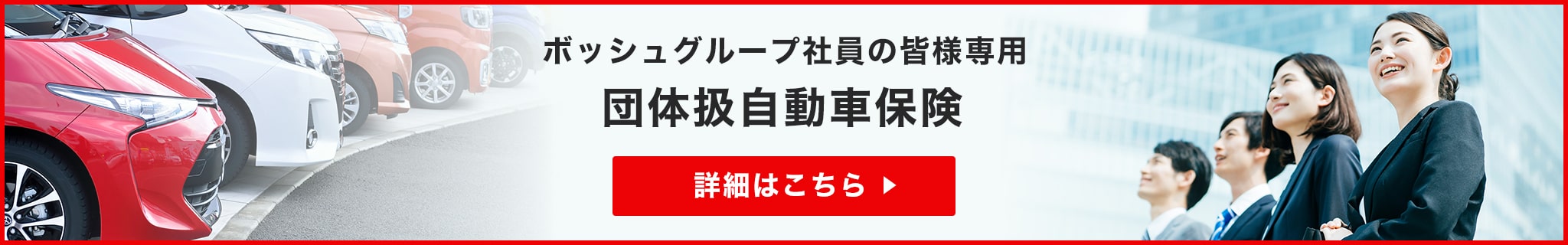 ボッシュグループ社員の皆様専用 団体扱自動車保険 詳細はこちら
